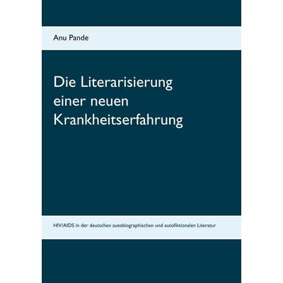 Die Literarisierung einer neuen Krankheitserfahrung, Taschenbuch von Anu Pande, BoD – Books on Demand, 978-3-7481-7893-4