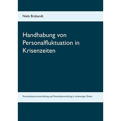 Handhabung von Personalfluktuation in Krisenzeiten, Taschenbuch von Niels Brabandt, BoD – Books on Demand, 978-3-7431-1778-5