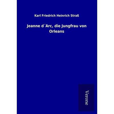 Jeanne d´Arc, die Jungfrau von Orleans, Taschenbuch von Karl Friedrich Heinrich Strass, BoD - Books on Demand