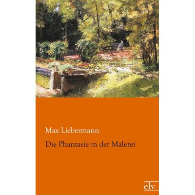 Die Phantasie in der Malerei, Taschenbuch von Max Liebermann, Europäischer Literaturverlag, 978-3-86267-589-0