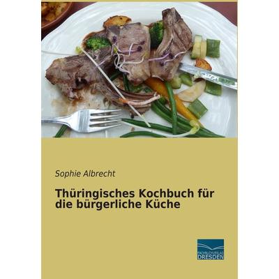 Thüringisches Kochbuch für die bürgerliche Küche, Taschenbuch von Sophie Albrecht, Fachbuchverlag Dresden, 978-3-95692-885-7