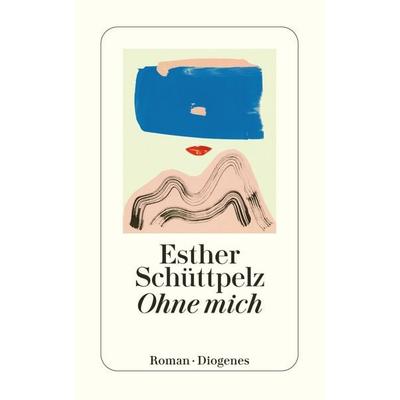 Ohne mich, Taschenbuch von Esther Schüttpelz, Diogenes, 978-3-257-24840-1