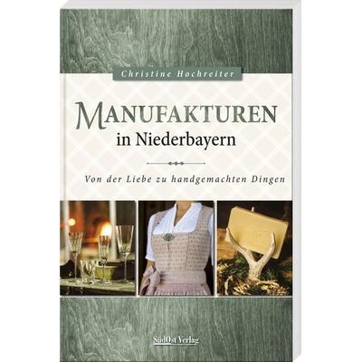 Manufakturen in Niederbayern, Taschenbuch von Christine Hochreiter, Südost, 978-3-95587-771-2