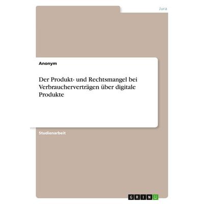 Der Produkt- und Rechtsmangel bei Verbraucherverträgen über digitale Produkte, Taschenbuch von Anonymous, GRIN, 978-3-346-99502-5