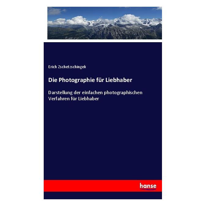 Hansebooks Die Photographie für Liebhaber (Deutsch, Softcover, Erich Zschetzschingek) (56234337)