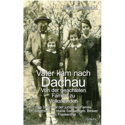 Vater kam nach Dachau - Von der geachteten Familie zu Volksfeinden - Das Schicksal der jüdischen Familie Dr. Siegfried und Hulda Samuel geb. Besser