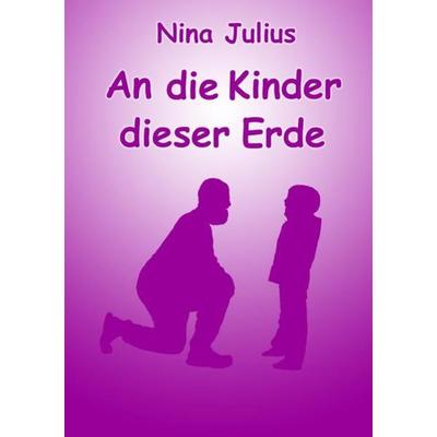 An die Kinder dieser Erde, Taschenbuch von Nina Julius, Epubli, 978-3-7531-4755-0