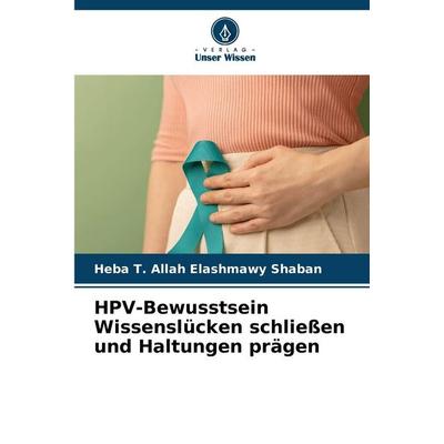 HPV-Bewusstsein Wissenslücken schließen und Haltungen prägen, Taschenbuch von Heba T. Allah Elashmawy Shaban, Verlag Unser Wissen, 978-620-9-36767-0