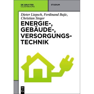 Energie-, Gebäude-, Versorgungstechnik, Gebundene Ausgabe von Dieter Liepsch,Ferdinand Bajic,Christian Steger, De Gruyter Oldenbourg,