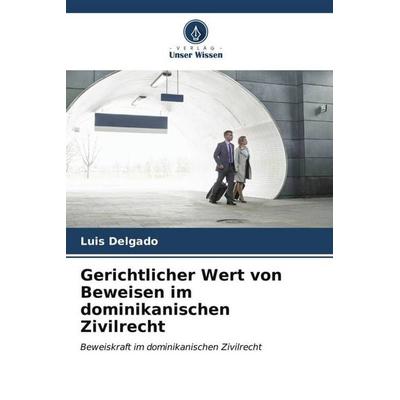 Gerichtlicher Wert von Beweisen im dominikanischen Zivilrecht, Taschenbuch von Luis Delgado, Verlag Unser Wissen, 978-620-6-55189-8