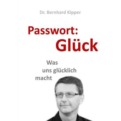 Passwort: Glück, Taschenbuch von Bernhard Kipper, Epubli, 978-3-7375-8604-7