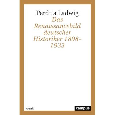 Das Renaissancebild deutscher Historiker 1898–1933, Taschenbuch von Perdita Ladwig, Campus, 978-3-593-37467-3