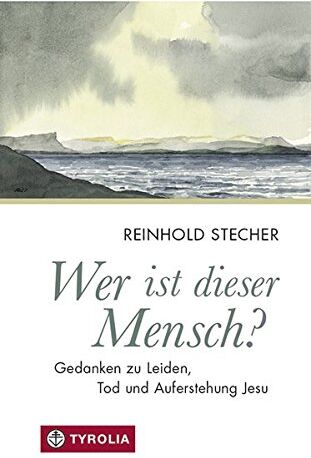 Reinhold Stecher - Wer ist dieser Mensch?: Gedanken zu Leiden, Tod und Auferstehung Jesu. Herausgegeben von Paul Ladurner mit Bildern von Reinhold Stecher. - Preis vom 13.10.2026 11:25:28 h