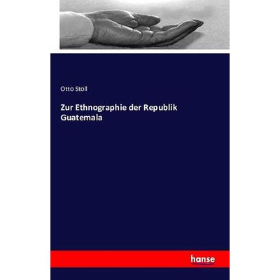Zur Ethnographie der Republik Guatemala, Taschenbuch von Otto Stoll, Hansebooks, 978-3-7411-1603-2