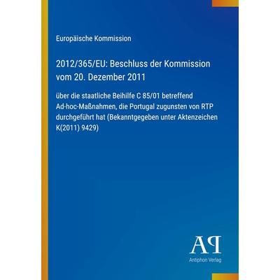 2012/365/EU: Beschluss der Kommission vom 20. Dezember 2011, Taschenbuch von Europäische Kommission, Antiphon Verlag, 978-3-387-99957-0