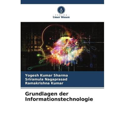 Grundlagen der Informationstechnologie, Taschenbuch von Yogesh Kumar Sharma,Sriramula Nagaprasad,Ramakrishna Kumar, Verlag Unser Wissen,