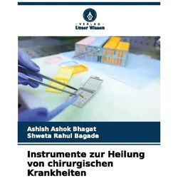 Instrumente zur Heilung von chirurgischen Krankheiten, Fachbücher von Shweta Rahul Bagade, Ashish Ashok Bhagat