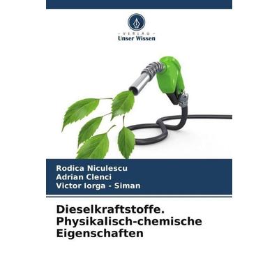 Dieselkraftstoffe. Physikalisch-chemische Eigenschaften, Taschenbuch von Rodica Niculescu,Adrian Clenci,Victor Iorga-Siman, Verlag Unser Wissen,