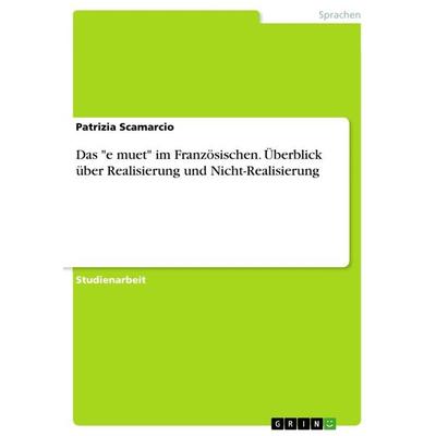 Das 'e muet' im Französischen. Überblick über Realisierung und Nicht-Realisierung, Taschenbuch von Patrizia Scamarcio, GRIN, 978-3-656-68091-8