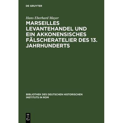 Marseilles Levantehandel und ein akkonensisches Fälscheratelier des 13. Jahrhunderts, Gebundene Ausgabe von Hans Eberhard Mayer, De Gruyter,