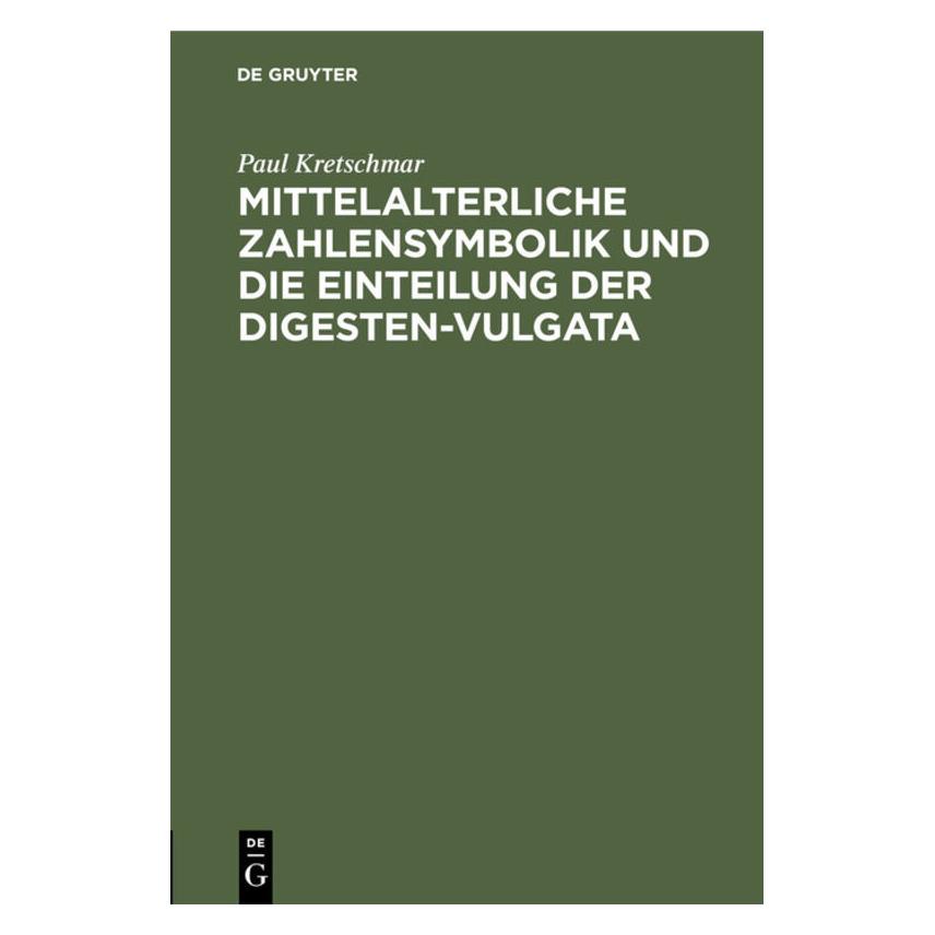 De Gruyter Mittelalterliche Zahlensymbolik und die Einteilung der Digesten-Vulgata (Deutsch, Hardcover, Paul Gustav Kretschmar, Paul Kretschmar) (35121048)