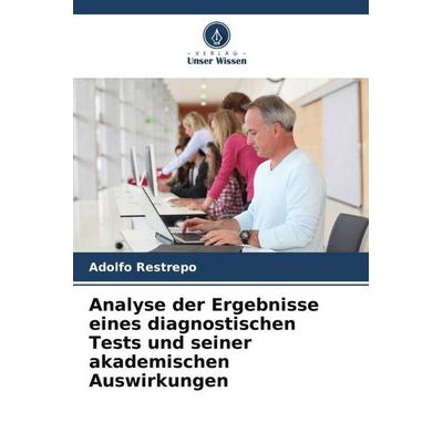 Analyse der Ergebnisse eines diagnostischen Tests und seiner akademischen Auswirkungen, Taschenbuch von Adolfo Restrepo, Verlag Unser Wissen,
