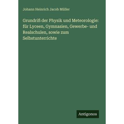 Grundriß der Physik und Meteorologie: für Lyceen, Gymnasien, Gewerbe- und Realschulen, sowie zum Selbstunterrichte, Gebundene Ausgabe von Johann