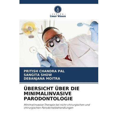 Übersicht über die Minimalinvasive Parodontologie, Taschenbuch von Pritish Chandra Pal,Sangita Show,Debanjana Moitra, Verlag Unser Wissen,