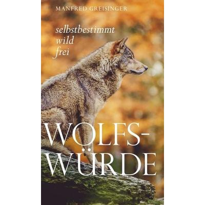 Wolfs-Würde, Gebundene Ausgabe von Manfred Greisinger, Buchschmiede, 978-3-99118-070-8