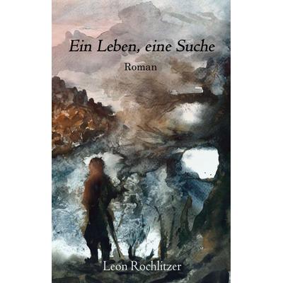 Ein Leben, eine Suche, Gebundene Ausgabe von Leon Rochlitzer, BoD – Books on Demand, 978-3-7557-7838-7