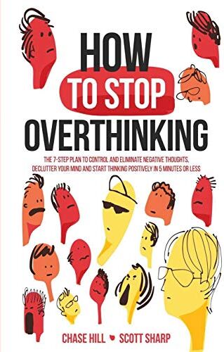 Chase Hill - How to Stop Overthinking: The 7-Step Plan to Control and Eliminate Negative Thoughts, Declutter Your Mind and Start Thinking Positively in 5 Minutes or Less - Preis vom 09.10.2026 07:28:09 h