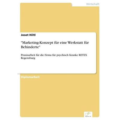 Marketing-Konzept für eine Werkstatt für Behinderte, Taschenbuch von Joset Hiltl, GRIN, 978-3-8386-2332-0