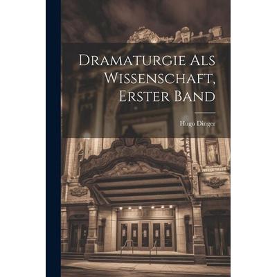 Dramaturgie Als Wissenschaft, Erster Band, Taschenbuch von Hugo Dinger, Legare Street Press, 978-1-02-286055-1