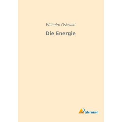 Die Energie, Taschenbuch von Wilhelm Ostwald, Literaricon, 978-3-95913-068-4