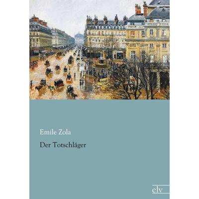 Der Totschläger, Taschenbuch von Emile Zola, Europäischer Literaturverlag, 978-3-86267-809-9