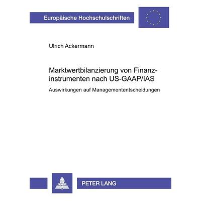 Marktwertbilanzierung von Finanzinstrumenten nach US-GAAP/IAS, Taschenbuch von Ulrich Ackermann, Peter Lang GmbH, Internationaler Verlag der