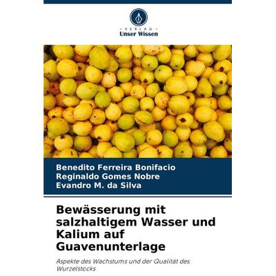 Bewässerung mit salzhaltigem Wasser und Kalium auf Guavenunterlage, Taschenbuch von Benedito Ferreira Bonifacio,Reginaldo Gomes Nobre,Evandro M. da