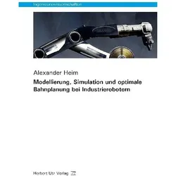 Modellierung, Simulation und optimale Bahnplanung bei Industrierobotern, Fachbücher von Alexander Heim