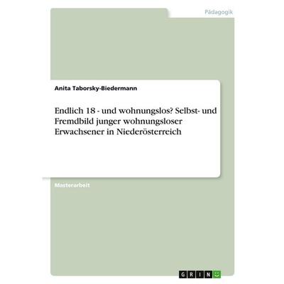 Endlich 18 - und wohnungslos? Selbst- und Fremdbild junger wohnungsloser Erwachsener in Niederösterreich, Taschenbuch von Anita Taborsky-Biedermann,