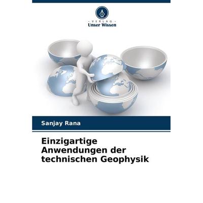 Einzigartige Anwendungen der technischen Geophysik, Taschenbuch von Sanjay Rana, Verlag Unser Wissen, 978-620-7-16575-9