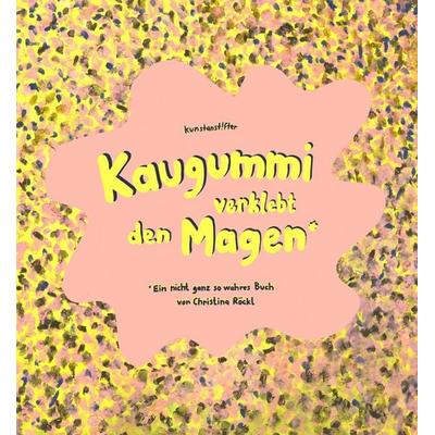 Kaugummi verklebt den Magen, Taschenbuch von Christina Röckl, Kunstanstifter GmbH & Co. KG, 978-3-942795-63-0