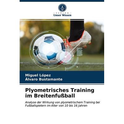 Plyometrisches Training im Breitenfußball, Taschenbuch von Miguel López,Álvaro Bustamante, Verlag Unser Wissen, 978-620-3-76176-4