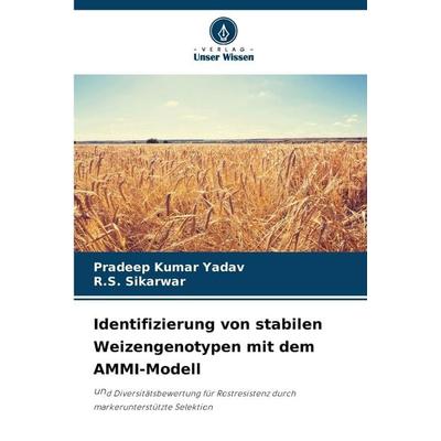 Identifizierung von stabilen Weizengenotypen mit dem AMMI-Modell, Taschenbuch von Pradeep Kumar Yadav,R. S. Sikarwar, Verlag Unser Wissen,