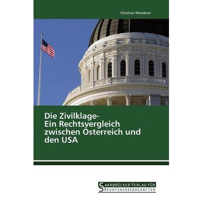 Die Zivilklage- Ein Rechtsvergleich zwischen Österreich und den USA, Taschenbuch von Christian Wanderer, Saarbrücker Verlag für Rechtswissenschaften,