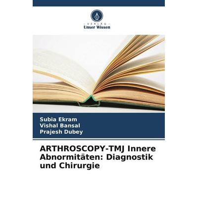 ARTHROSCOPY-TMJ Innere Abnormitäten: Diagnostik und Chirurgie, Taschenbuch von Subia Ekram,Vishal Bansal,Prajesh Dubey, Verlag Unser Wissen,
