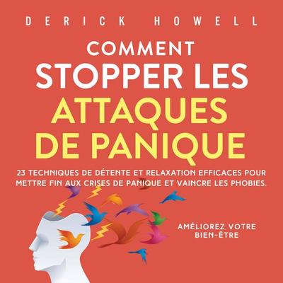 Comment stopper les attaques de panique: 23 techniques de détente et relaxation efficaces pour mettre fin aux crises de panique et vaincre les