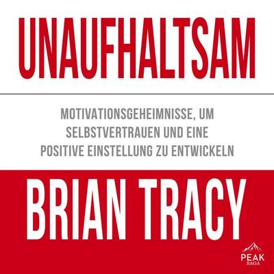 Unaufhaltsam. Motivationsgeheimnisse, um Selbstvertrauen und eine positive Einstellung zu entwickeln - Brian Tracy, Audio, 9781628618990