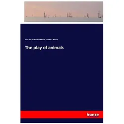 The play of animals, Belletristik von Karl Groos, James Mark Baldwin, Elizabeth L Baldwin