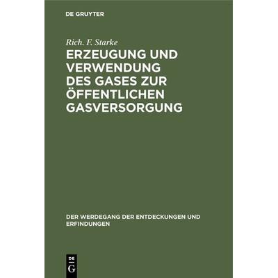 Erzeugung und Verwendung des Gases zur öffentlichen Gasversorgung, Gebundene Ausgabe von Rich. F. Starke, De Gruyter Oldenbourg, 978-3-486-75326-4