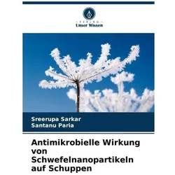 Antimikrobielle Wirkung von Schwefelnanopartikeln auf Schuppen, Fachbücher von Sreerupa Sarkar, Santanu Paria